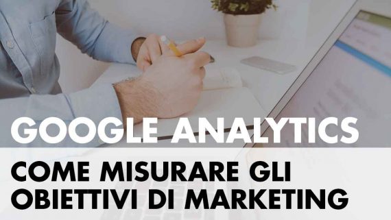 Obiettivi di Google Analytics: cosa sono e come impostarli